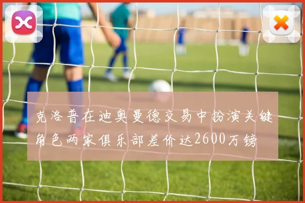 克洛普在迪奥曼德交易中扮演关键角色两家俱乐部差价达2600万镑